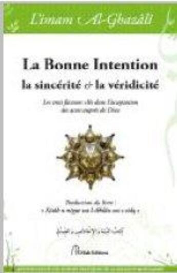 Couverture du livre « La bonne Intention, la sincérité & la véridicité ; les trois facteurs clés dans l'acceptation des actes auprès de Dieu » de Abu Hamid Al-Ghazali aux éditions El Bab