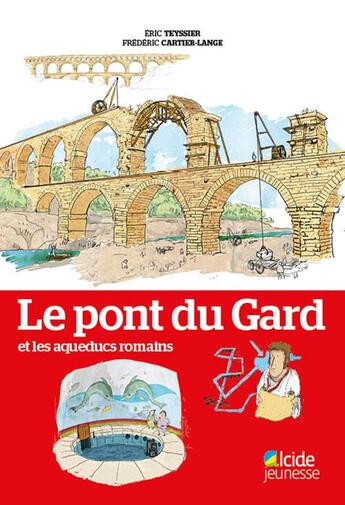 Couverture du livre « Le pont du Gard et les aqueducs romains » de Eric Teyssier et Frederic Cartier-Lange aux éditions Alcide