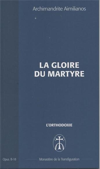 Couverture du livre « La gloire du martyr - opus. b-18 » de Aimilianos A. aux éditions Monastere De La Transfiguration