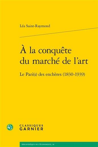 Couverture du livre « À la conquête du marché de l'art : le Pari(s) des enchères (1830-1939) » de Lea Saint-Raymond aux éditions Classiques Garnier