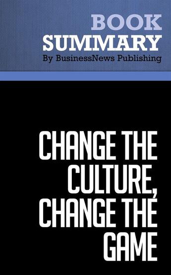 Couverture du livre « Summary: Change the Culture, Change the Game (review and analysis of Connors and Smith's Book) » de Businessnews Publish aux éditions Business Book Summaries