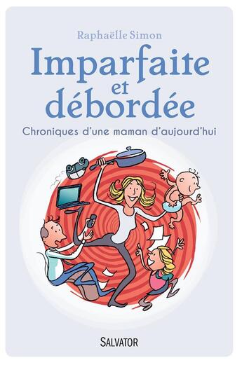 Couverture du livre « Imparfaite et débordée ; chroniques d'une maman » de Raphaelle Simon aux éditions Salvator