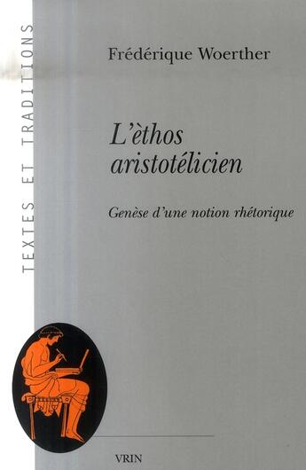 Couverture du livre « L'éthos aristotelicien ; génèse d'une notion rhétorique » de Frederique Woerther aux éditions Vrin