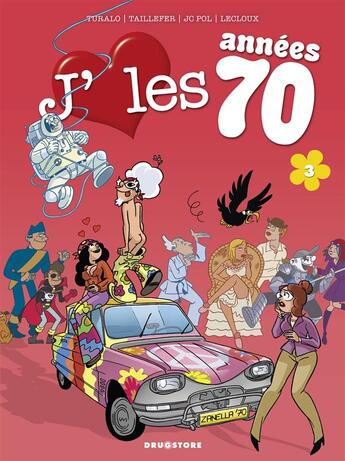 Couverture du livre « J'aime les années 70 Tome 3 » de Turalo et Jc Pol et Taillefer et Aurelie Lecloux aux éditions Drugstore