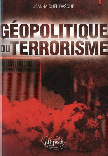 Couverture du livre « Geopolitique du terrorisme » de Jean-Michel Dasque aux éditions Ellipses