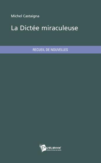 Couverture du livre « La dictée miraculeuse » de Michel Castaigna aux éditions Publibook