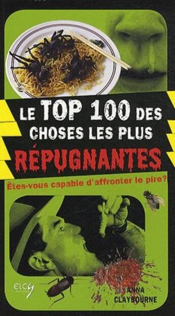 Couverture du livre « Le top 100 des choses les plus répugnantes ; êtes-vous capable d'affronter le pire? » de Anna Claybourne aux éditions Elcy