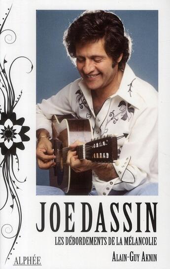 Couverture du livre « Joe Dassin ; les débordements de la mélancolie » de Alain-Guy Aknin aux éditions Alphee.jean-paul Bertrand