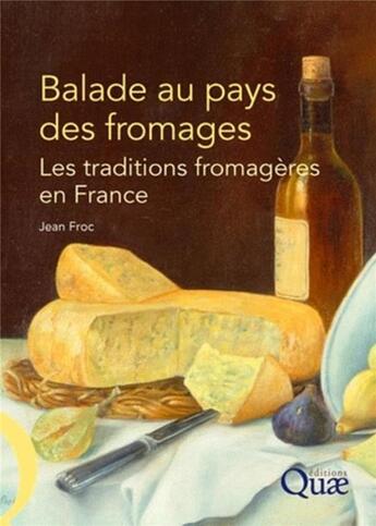 Couverture du livre « Balade au pays des fromages ; les traditions fromagères en france » de Jean Froc aux éditions Quae