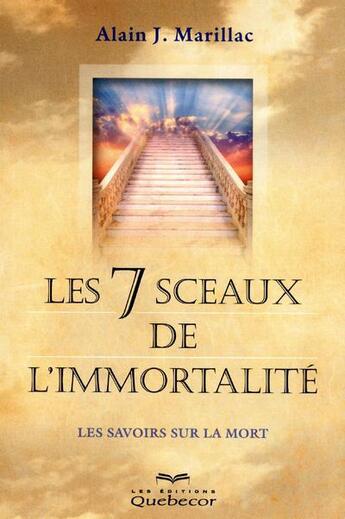 Couverture du livre « Les 7 sceaux de l'immortalité ; les savoirs sur la mort » de Alain J. Marillac aux éditions Quebecor