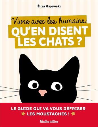 Couverture du livre « Vivre avec les humains, qu'en disent les chats ? Le guide qui va vous défriser les moustaches ! » de Eliza Gajewski aux éditions Rustica