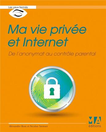 Couverture du livre « Ma vie privée et Internet ; de l'anonymat au contrôle parental » de Alexandre Boni et Nicolas Stemart aux éditions Ma