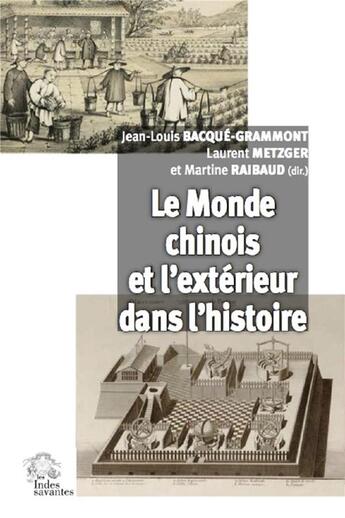 Couverture du livre « Le monde chinois et l'extérieur dans l'histoire » de Laurent Metzger et Jean-Louis Bacque-Grammont et Collectif et Martine Raibaud aux éditions Les Indes Savantes