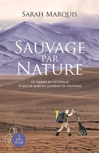 Couverture du livre « Sauvage par nature ; de Sibérie en Australie ; 3 ans de marche extrême en solitaire » de Sarah Marquis aux éditions A Vue D'oeil