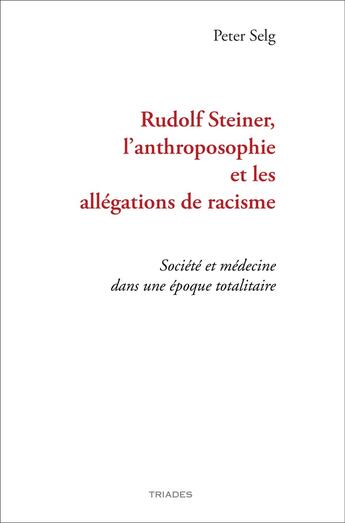 Couverture du livre « Rudolf Steiner, l'anthroposophie et les allégations de racisme : société et médecine dans une époque totalitaire » de Peter Selg aux éditions Triades