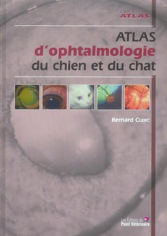 Couverture du livre « Atlas d'ophtalmologie du chien et du chat » de Bernard Clerc aux éditions Le Point Veterinaire