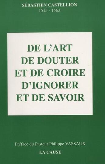 Couverture du livre « De l'art de douter et de croire » de Sebastien Castellion aux éditions La Cause