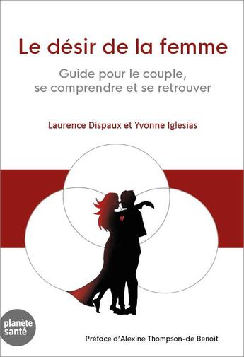 Couverture du livre « Le désir de la femme : guide pour le couple, se comprendre et se retrouver » de Laurence Dispaux et Yvonne Iglesias aux éditions Planete Sante