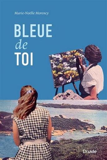 Couverture du livre « Bleue de toi » de Marie-Noelle Morency aux éditions Druide