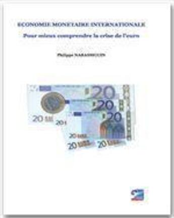 Couverture du livre « Économie monétaire internationale ; pour mieux comprendre la crise de l'euro » de Narassiguin/Philippe aux éditions Jepublie