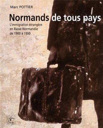 Couverture du livre « Normands de tous pays ; l'immigration étrangère en Basse-Normandie de 1900 à 1950 » de Marc Pottier aux éditions Cahiers Du Temps