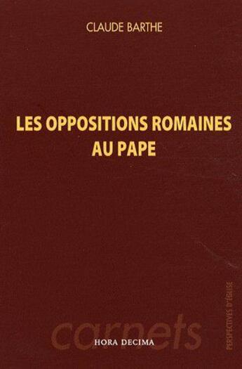 Couverture du livre « Les oppositions romaines au pape » de Claude Barthe aux éditions Hora Decima