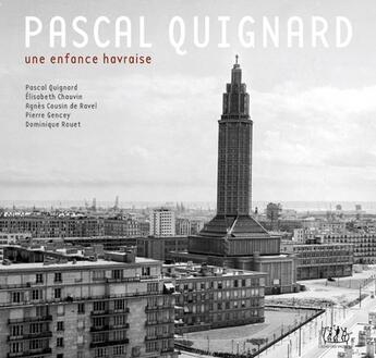 Couverture du livre « Pascal Quignard ; une enfance havraise » de Pascal Quignard et Agnes Cousin et Elisabeth Chauvin et Dominique Rouet aux éditions L'echo Des Vagues