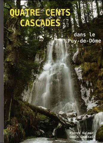 Couverture du livre « Quatre cents cascades dans le Puy-de-Dôme » de Pierre Kalmar et Denis Chassain aux éditions Crebu Nigo