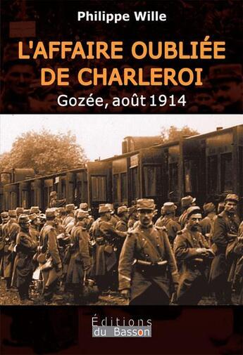 Couverture du livre « L'affaire oubliée de Charleroi : Gozée, août 1914 » de Philippe Wille aux éditions Éditions Du Basson