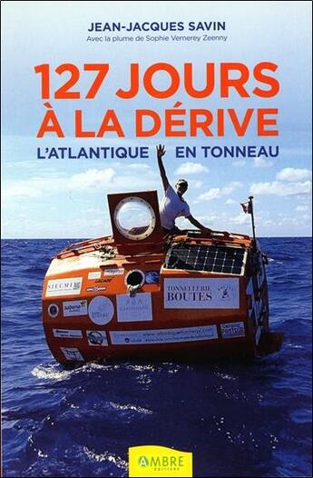 Couverture du livre « 127 jours à la dérive : l'Atlantique en tonneau ; à la rencontre de son rêve » de Jean-Jacques Savin et Sophie Vernerey Zeeny aux éditions Ambre