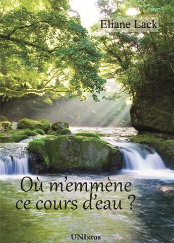 Couverture du livre « Où m'emmène ce cours d'eau ? » de Eliane Lack aux éditions Unixtus