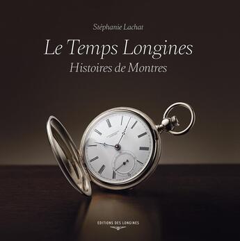 Couverture du livre « Le Temps Longines : Histoires de Montres » de Stephanie Lachat aux éditions Alphil