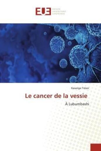 Couverture du livre « Le cancer de la vessie - a lubumbashi » de Tresor Kasanga aux éditions Editions Universitaires Europeennes