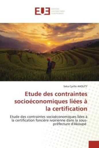 Couverture du livre « Etude des contraintes socioeconomiques liees a la certification - etude des contraintes socioeconomi » de Ahouty Seka Cyrille aux éditions Editions Universitaires Europeennes