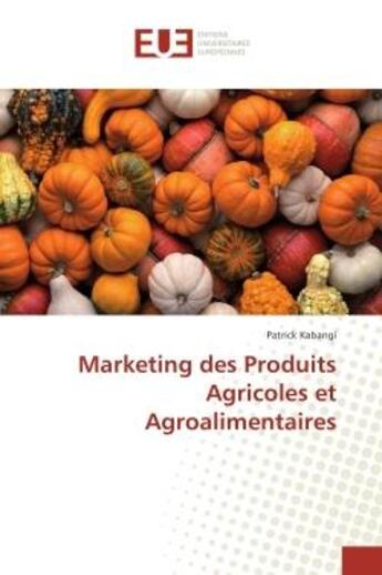 Couverture du livre « Marketing des Produits Agricoles et Agroalimentaires » de Patrick Kabangi aux éditions Editions Universitaires Europeennes