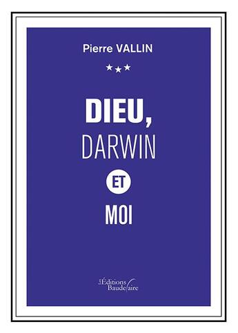 Couverture du livre « Dieu, Darwin et moi » de Pierre Vallin aux éditions Baudelaire