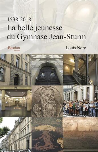 Couverture du livre « La belle jeunesse du gymnase Jean-Sturm : 1538-2018 » de Nore Louis aux éditions Bastian