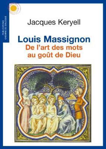 Couverture du livre « Louis Massignon ; de l'art des mots au goût de Dieu » de Jacques Keryell aux éditions Chemins De Dialogue