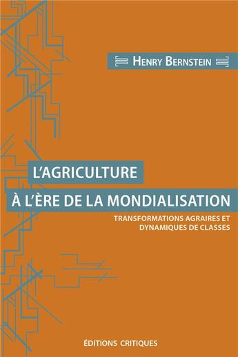 Couverture du livre « L'agriculture à l'ère de la mondialisation ; transformations agraires et dynamiques de classes » de Henry Bernstein aux éditions Editions Critiques