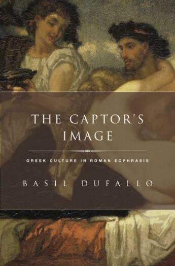 Couverture du livre « The Captor's Image: Greek Culture in Roman Ecphrasis » de Dufallo Basil aux éditions Oxford University Press Usa