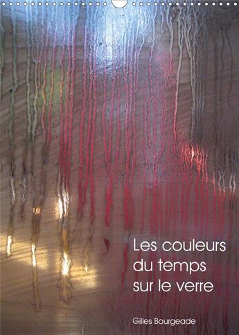 Couverture du livre « Les couleurs du temps sur le verre (Calendrier mural 2020 DIN A3 vertical) ; Le temps qui passe crée des 'uvres d'art. (Calendrier mensuel, 14 Pages ) » de Gilles Bourgeade aux éditions Calvendo