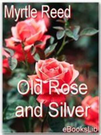 Couverture du livre « Old Rose and Silver » de Myrtle Reed aux éditions Ebookslib