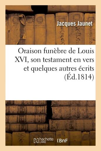 Couverture du livre « Oraison funebre de louis xvi, son testament en vers et quelques autres ecrits, soit en prose - , soi » de Jaunet Jacques aux éditions Hachette Bnf