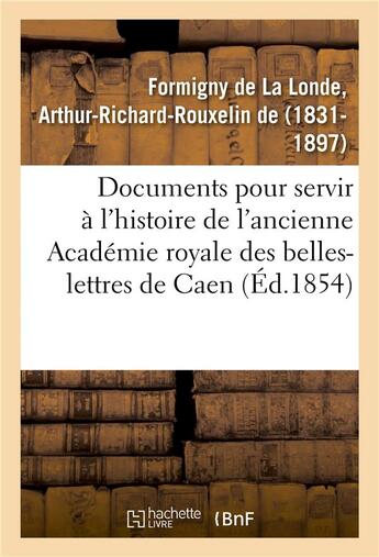 Couverture du livre « Documents inedits pour servir a l'histoire de l'ancienne academie royale des belles-lettres de caen » de Formigny De La Londe aux éditions Hachette Bnf