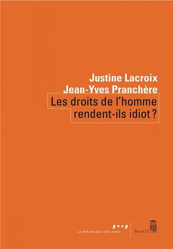 Couverture du livre « Les droits de l'homme rendent-ils idiot ? » de Jean-Yves Pranchere et Justine Lacroix aux éditions Seuil