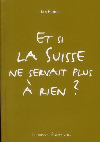 Couverture du livre « Et si la Suisse ne servait plus à rien ? » de Hamel-I aux éditions Larousse