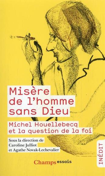 Couverture du livre « Misère de l'homme sans Dieu : Michel Houellebecq et la question de la foi » de Caroline Julliot et Agathe Nowak-Lechevalier aux éditions Flammarion