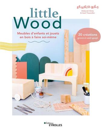 Couverture du livre « Little wood ; meubles d'enfants et jouets en bois à faire soi-même » de Studio.Adc aux éditions Eyrolles