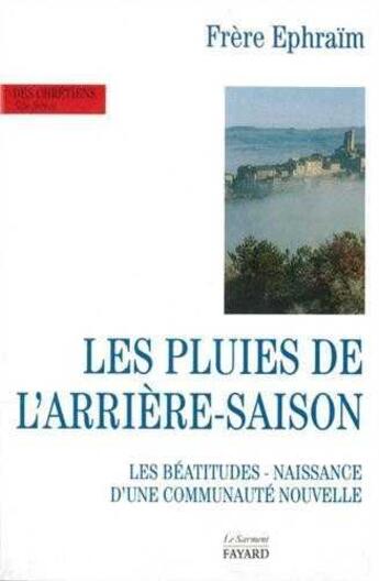 Couverture du livre « Les pluies de l'arrière saisons ; les béatitudes ; naissance d'une communauté nouvelle » de Frere Ephraim aux éditions Jubile