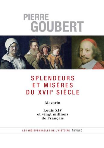 Couverture du livre « Splendeurs et misères du XVIIe siècle : Mazarin - Louis XIV et vingt millions de Français » de Pierre Goubert aux éditions Fayard